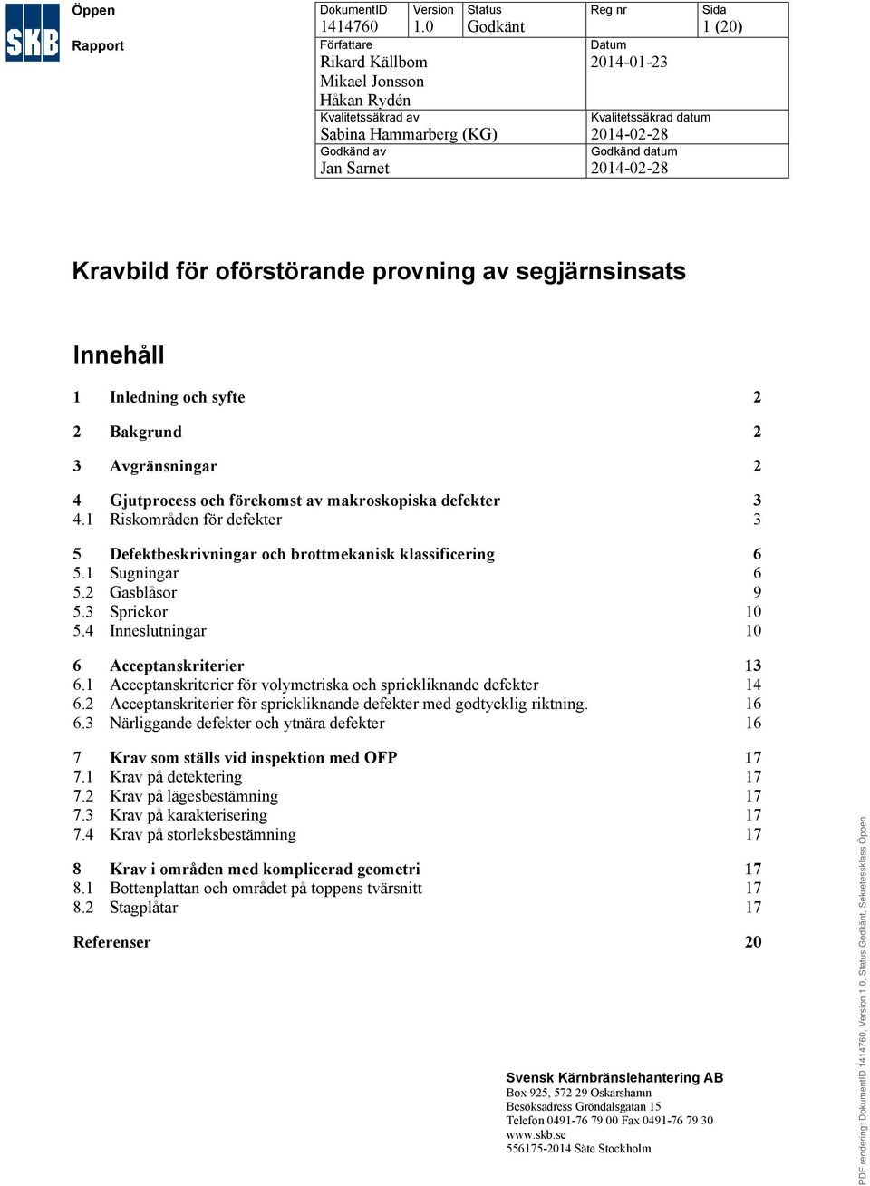 Godkänd datum 2014-02-28 Sida 1 (20) Kravbild för oförstörande provning av Innehåll 1 Inledning och syfte 2 2 Bakgrund 2 3 Avgränsningar 2 4 Gjutprocess och förekomst av makroskopiska defekter 3 4.