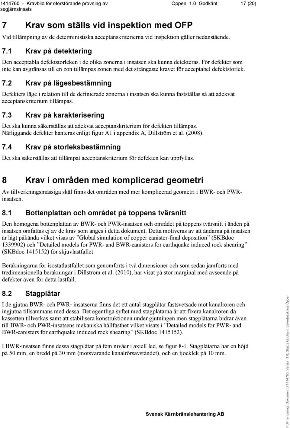 2 Krav på lägesbestämning Defekters läge i relation till de definierade zonerna i insatsen ska kunna fastställas så att adekvat acceptanskriterium tillämpas. 7.