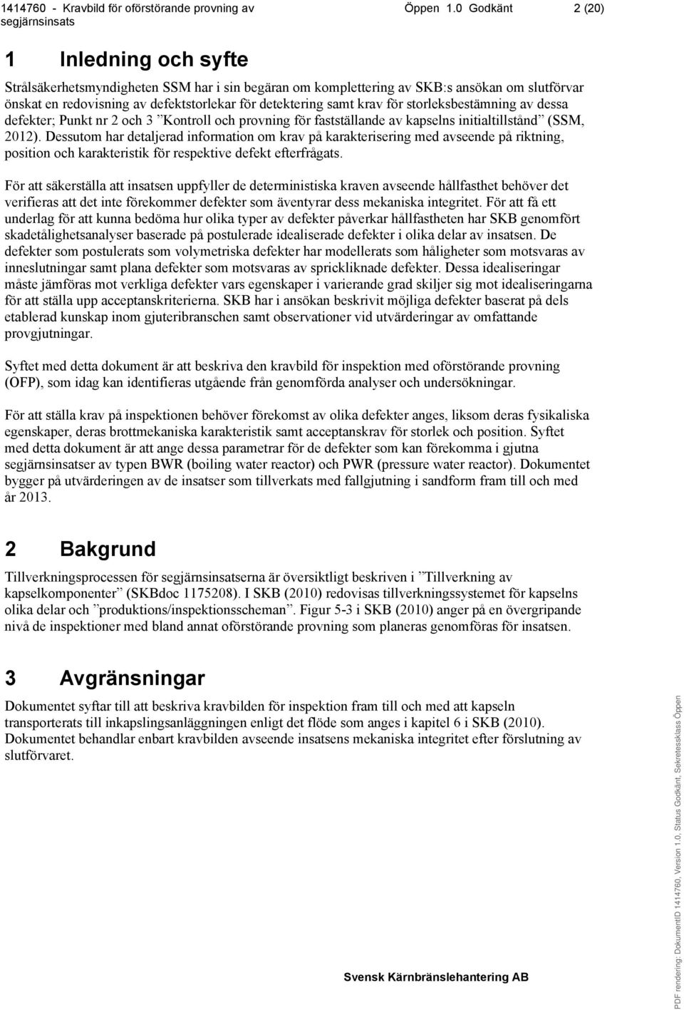 krav för storleksbestämning av dessa defekter; Punkt nr 2 och 3 Kontroll och provning för fastställande av kapselns initialtillstånd (SSM, 2012).