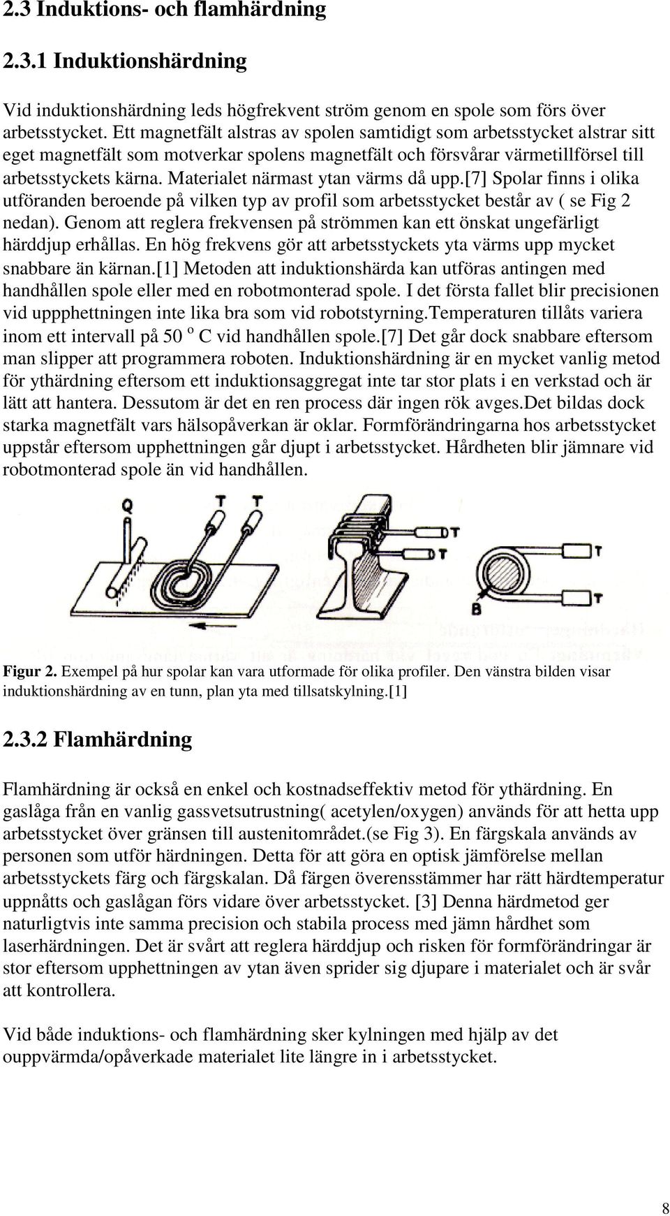 Materialet närmast ytan värms då upp.[7] Spolar finns i olika utföranden beroende på vilken typ av profil som arbetsstycket består av ( se Fig 2 nedan).