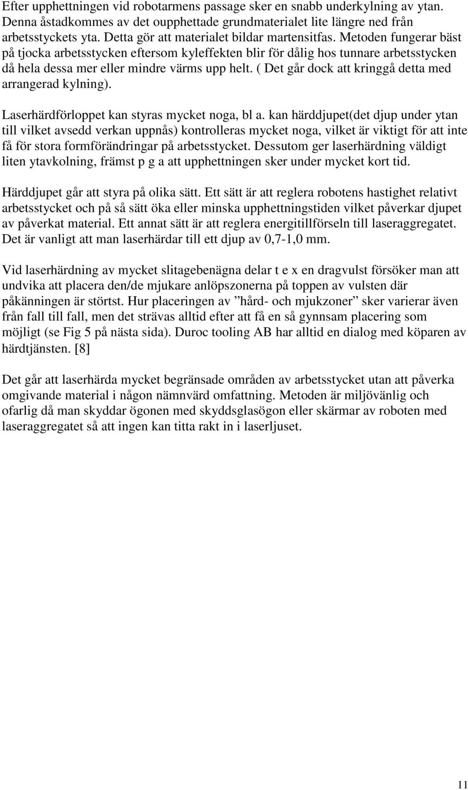 ( Det går dock att kringgå detta med arrangerad kylning). Laserhärdförloppet kan styras mycket noga, bl a.