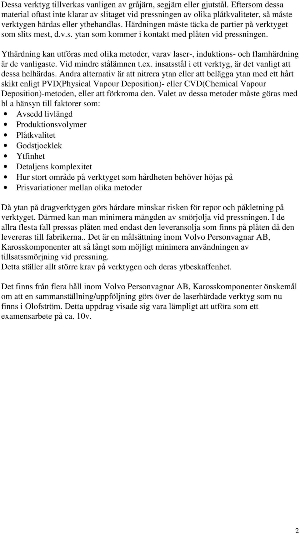 Härdningen måste täcka de partier på verktyget som slits mest, d.v.s. ytan som kommer i kontakt med plåten vid pressningen.