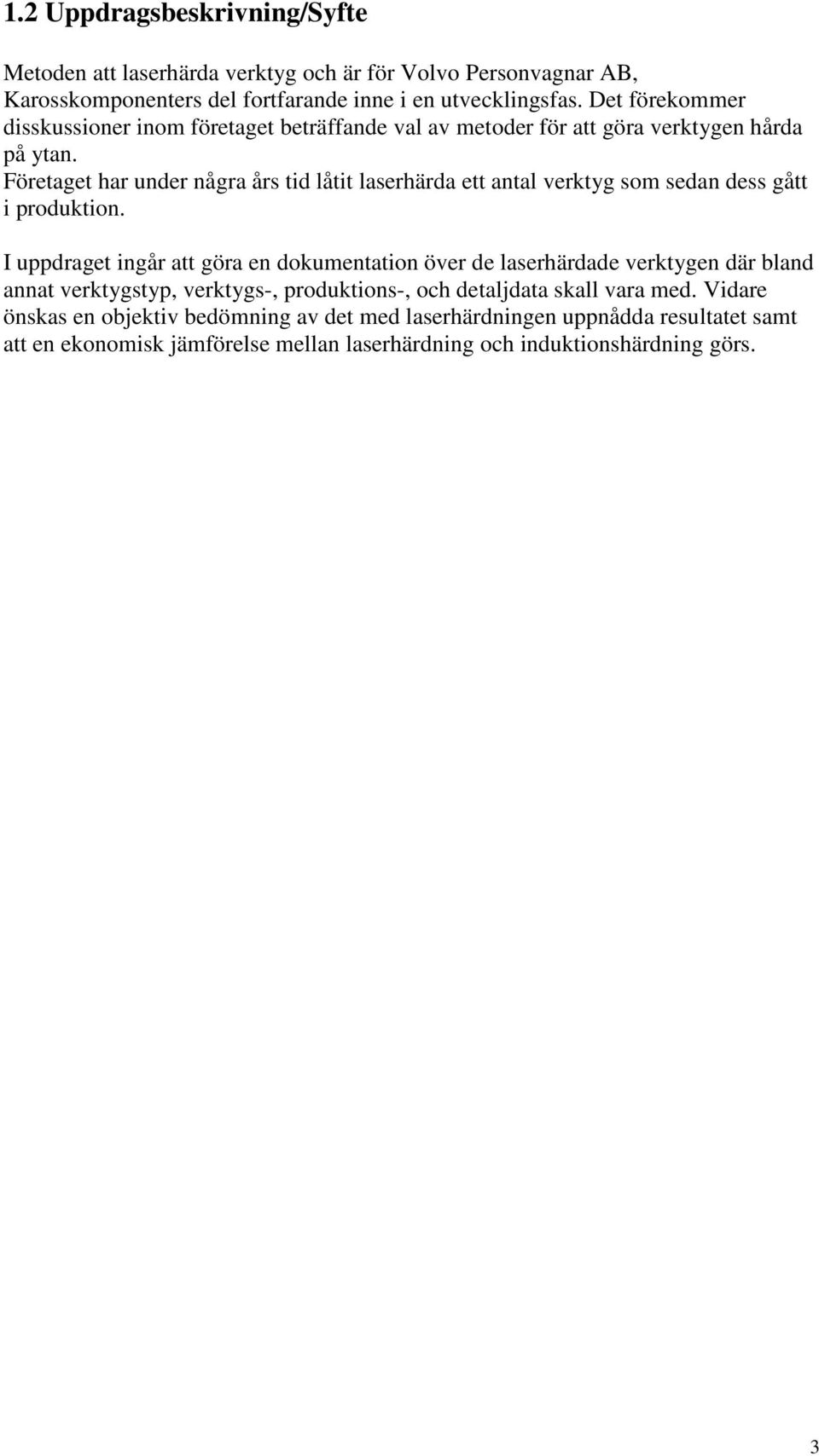 Företaget har under några års tid låtit laserhärda ett antal verktyg som sedan dess gått i produktion.