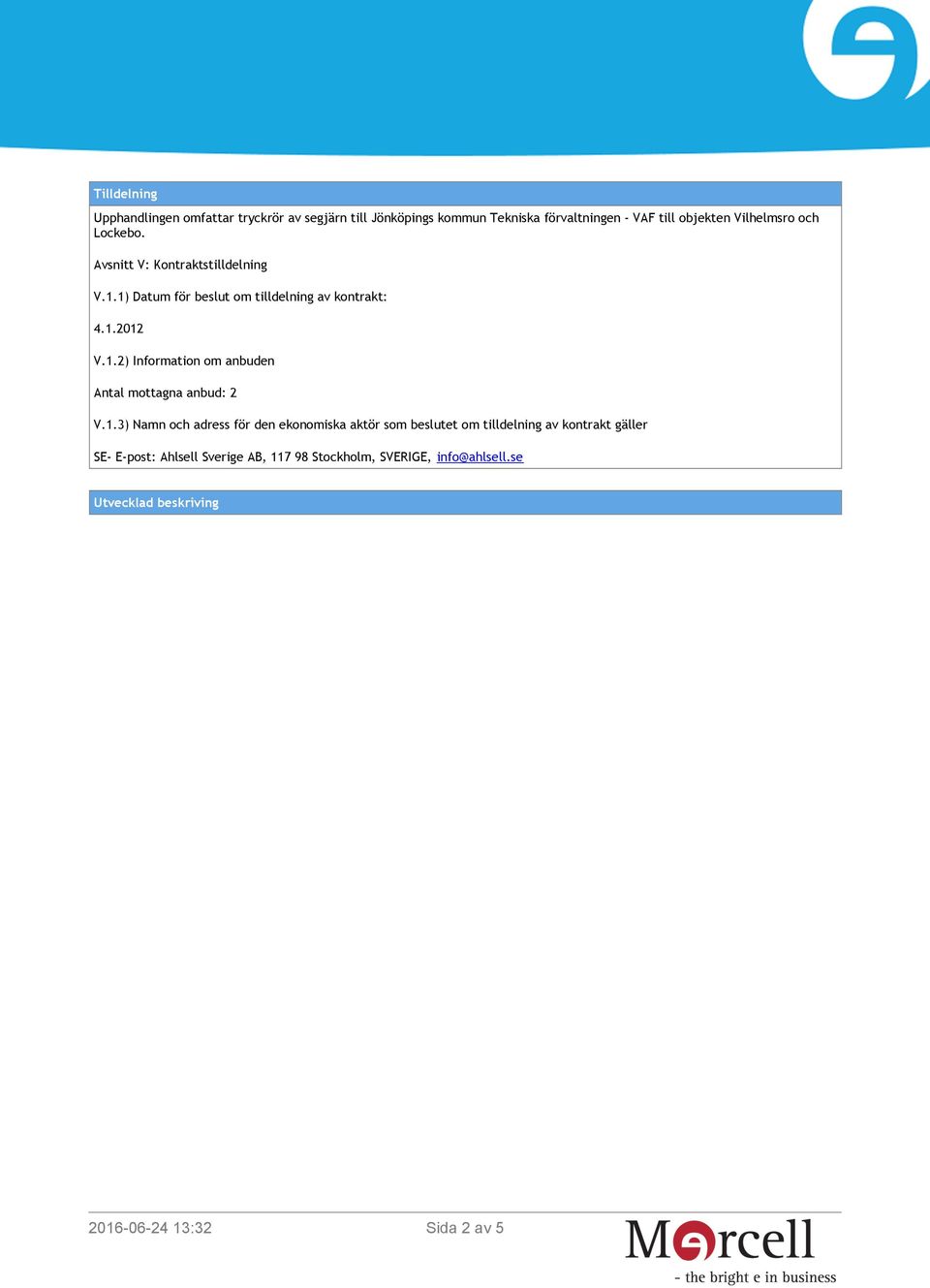 1.3) Namn och adress för den ekonomiska aktör som beslutet om tilldelning av kontrakt gäller SE- E-post: Ahlsell Sverige