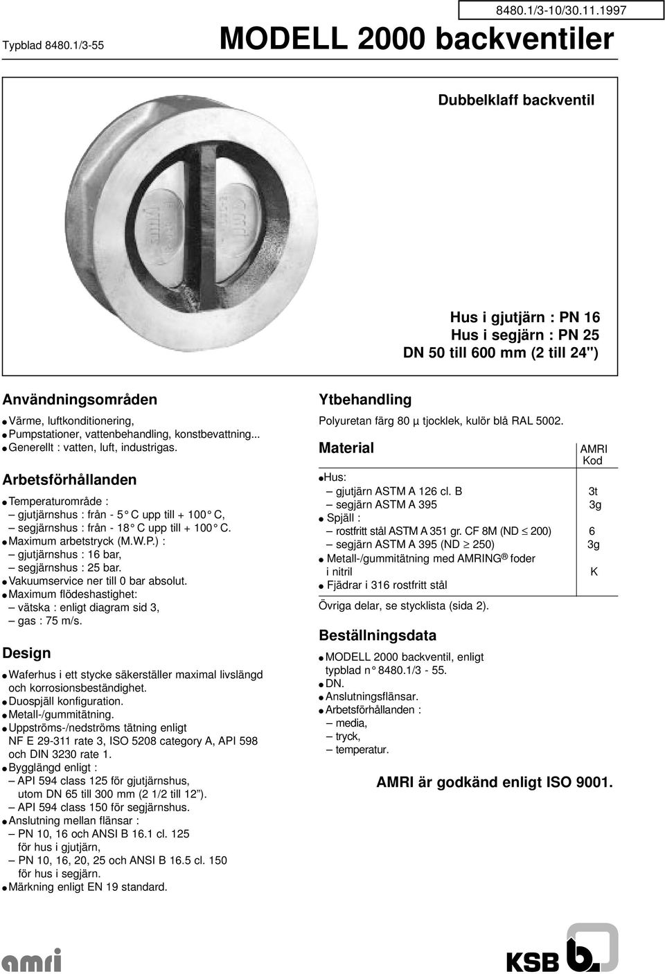 .. Generellt : vatten, luft, industrigas. Arbetsförhållanden Temperaturområde : gjutjärnshus : från - 5 C upp till + 100 C, segjärnshus : från - 18 C upp till + 100 C. Maximum arbetstryck (M.W.P.