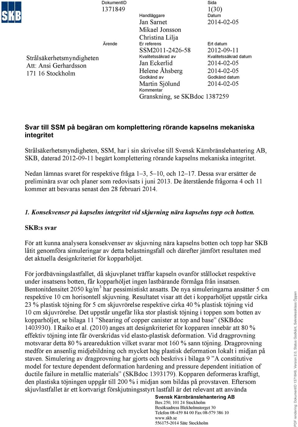 1387259 Svar till SSM på begäran om komplettering rörande kapselns mekaniska integritet Strålsäkerhetsmyndigheten, SSM, har i sin skrivelse till, SKB, daterad 2012-09-11 begärt komplettering rörande