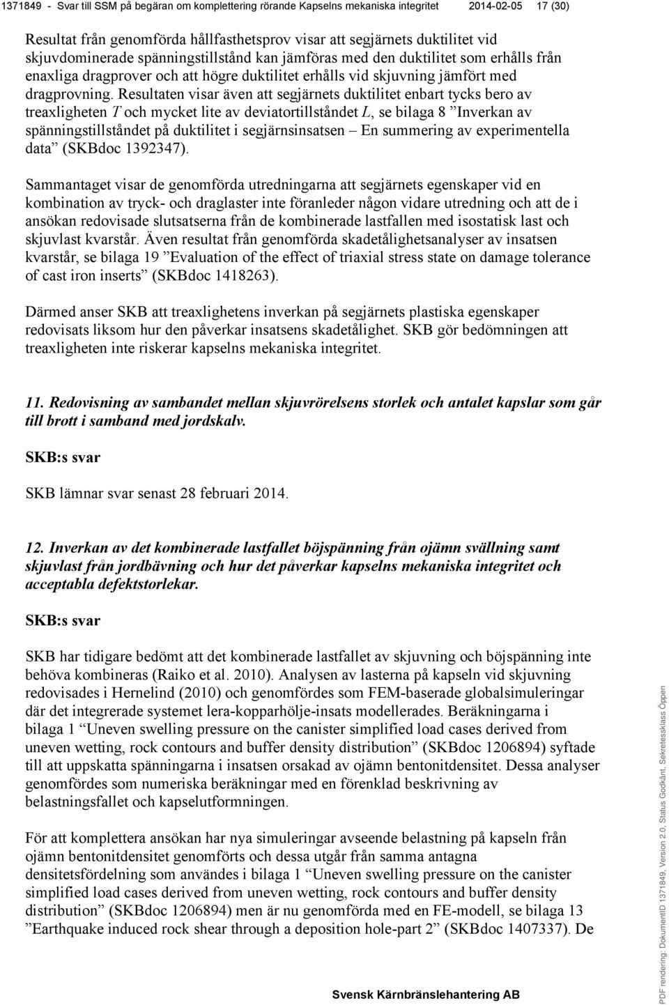 Resultaten visar även att segjärnets duktilitet enbart tycks bero av treaxligheten T och mycket lite av deviatortillståndet L, se bilaga 8 Inverkan av spänningstillståndet på duktilitet i