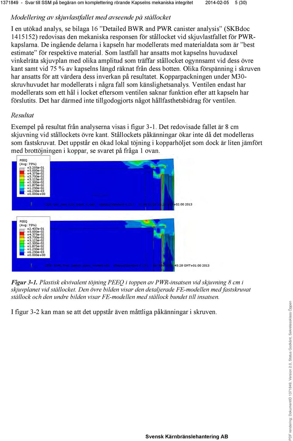 De ingående delarna i kapseln har modellerats med materialdata som är best estimate för respektive material.