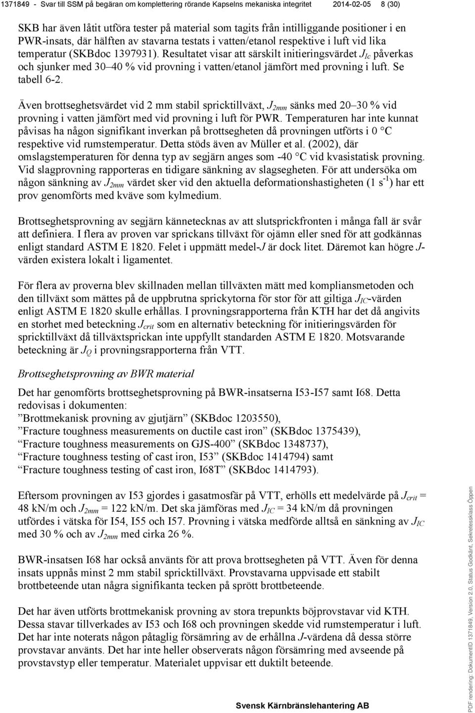 Resultatet visar att särskilt initieringsvärdet J Ic påverkas och sjunker med 30 40 % vid provning i vatten/etanol jämfört med provning i luft. Se tabell 6-2.