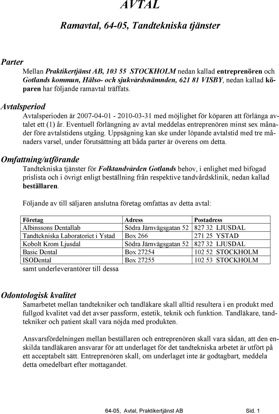 Eventuell förlängning av avtal meddelas entreprenören minst sex månader före avtalstidens utgång.