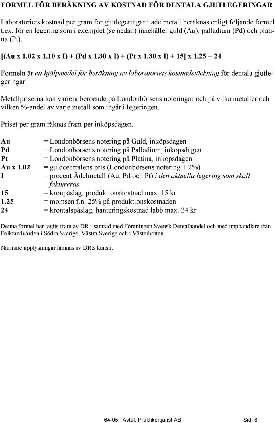 25 + 24 Formeln är ett hjälpmedel för beräkning av laboratoriets kostnadstäckning för dentala gjutlegeringar.