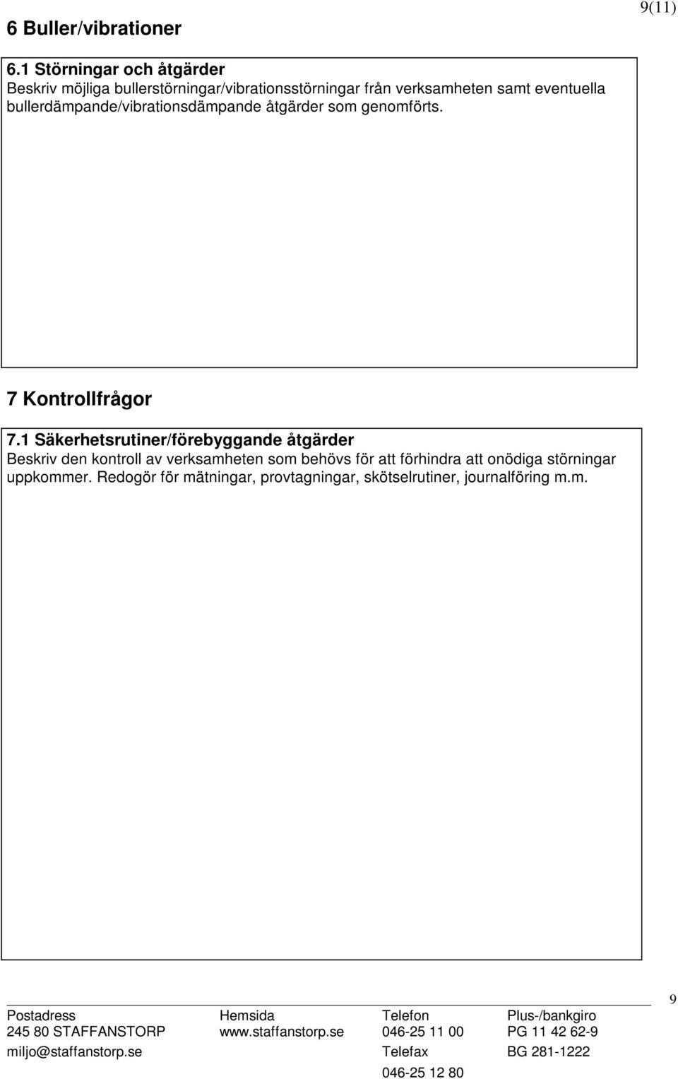 eventuella bullerdämpande/vibrationsdämpande åtgärder som genomförts. 7 Kontrollfrågor 7.