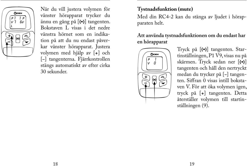 Fjärrkontrollen stängs automatiskt av efter cirka 30 sekunder. Tystnadsfunktion (mute) Med din RC4-2 kan du stänga av ljudet i hörapparaten helt.