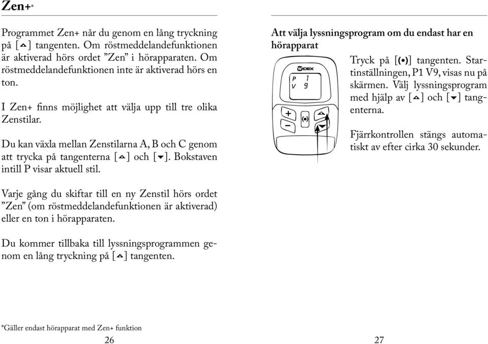 Du kan växla mellan Zenstilarna A, B och C genom att trycka på tangenterna [ ] och [ ]. Bokstaven intill P visar aktuell stil.