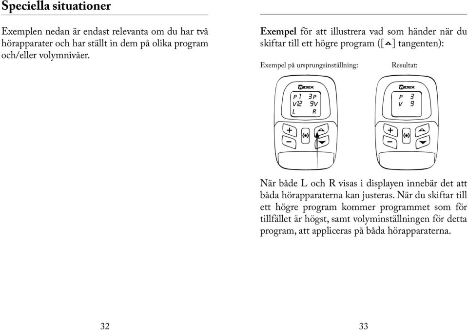 Exempel för att illustrera vad som händer när du skiftar till ett högre program ([ ] tangenten): Exempel på ursprungsinställning: