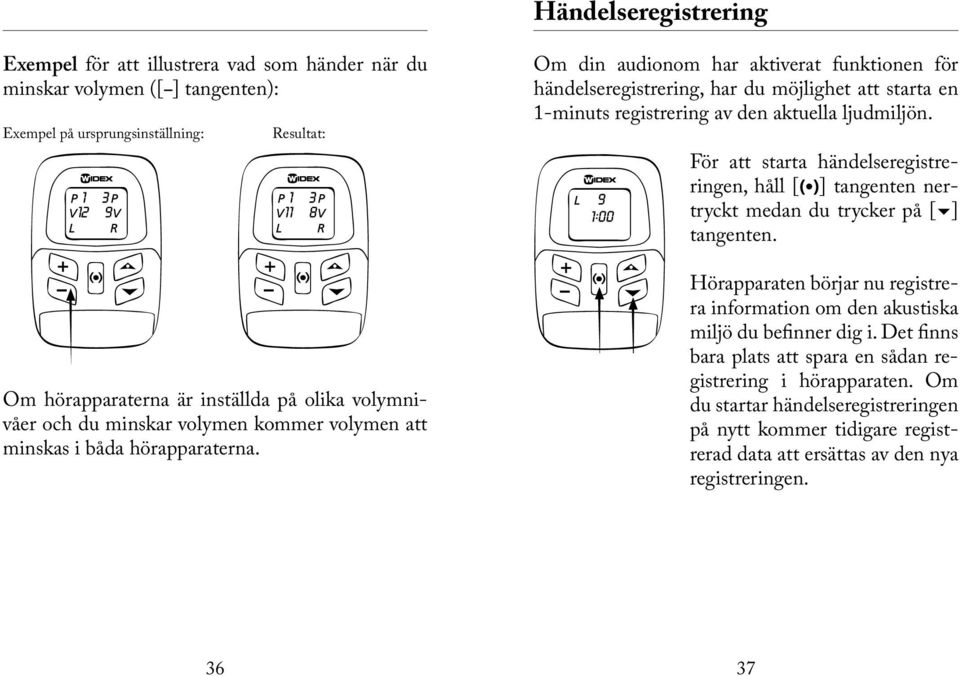 Om din audionom har aktiverat funktionen för händelseregistrering, har du möjlighet att starta en 1-minuts registrering av den aktuella ljudmiljön.