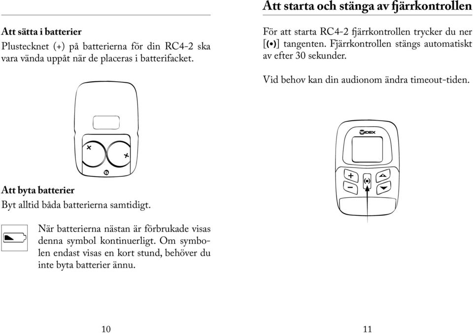 Fjärrkontrollen stängs automatiskt av efter 30 sekunder. Vid behov kan din audionom ändra timeout-tiden.