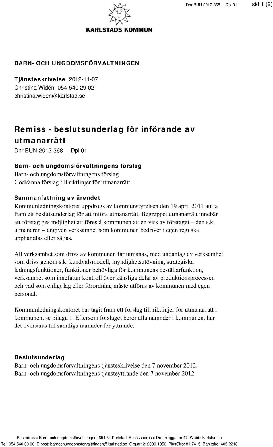 utmanarrätt. Sammanfattning av ärendet Kommunledningskontoret uppdrogs av kommunstyrelsen den 19 april 2011 att ta fram ett beslutsunderlag för att införa utmanarrätt.