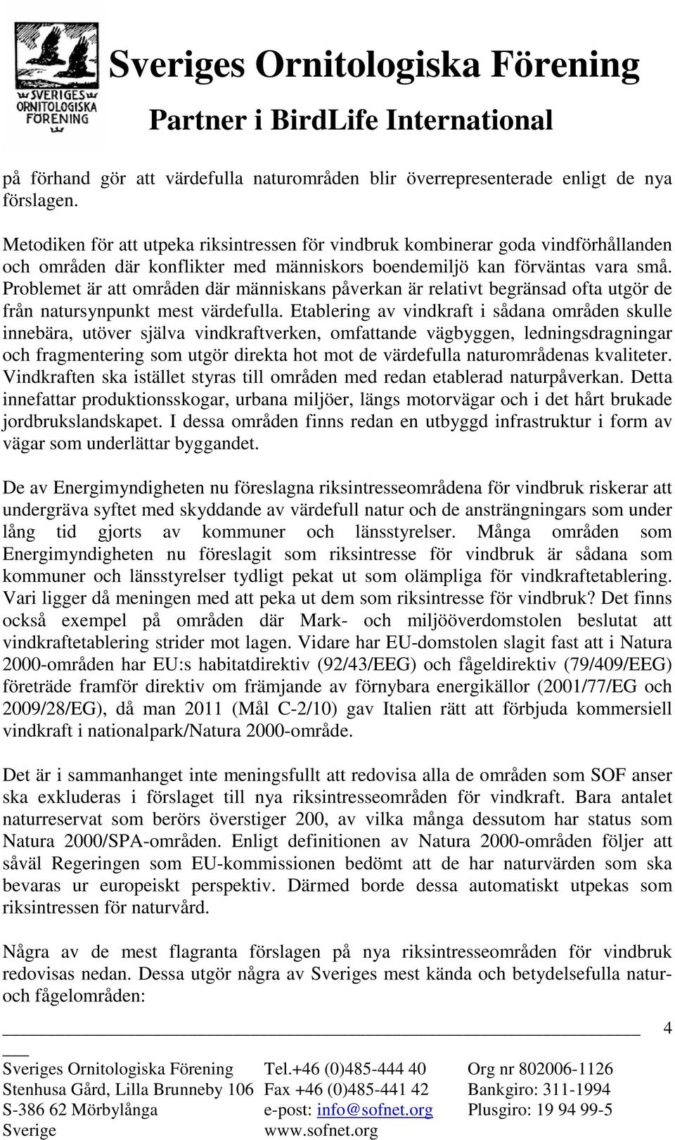 Problemet är att områden där människans påverkan är relativt begränsad ofta utgör de från natursynpunkt mest värdefulla.