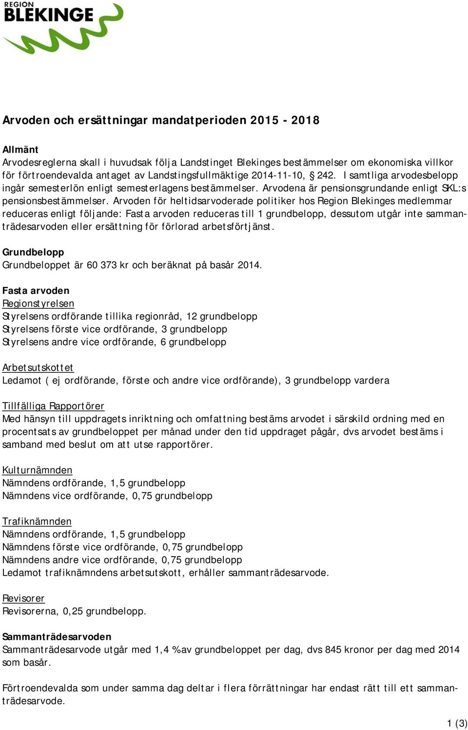 Arvoden för heltidsarvoderade politiker hos Region Blekinges medlemmar reduceras enligt följande: Fasta arvoden reduceras till 1 grundbelopp, dessutom utgår inte sammanträdesarvoden eller ersättning