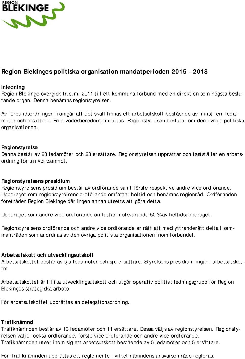 Regionstyrelsen beslutar om den övriga politiska organisationen. Regionstyrelse Denna består av 23 ledamöter och 23 ersättare.