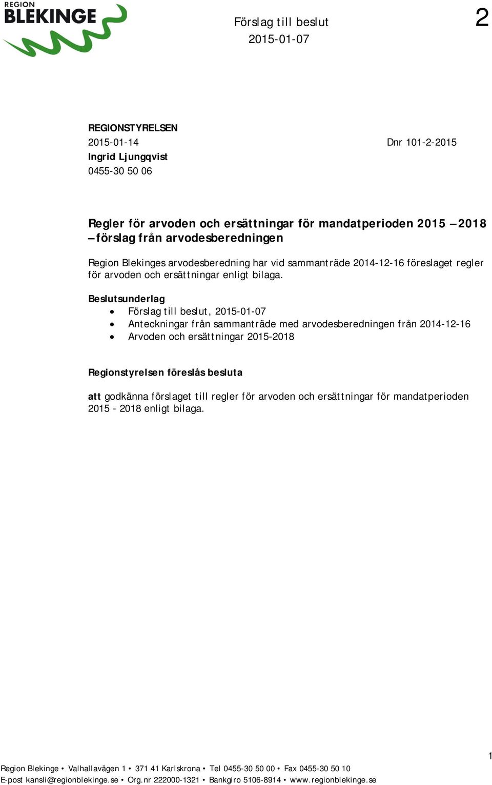 Beslutsunderlag Förslag till beslut, 2015-01-07 Anteckningar från sammanträde med arvodesberedningen från 2014-12-16 Arvoden och ersättningar 2015-2018 Regionstyrelsen föreslås besluta att godkänna