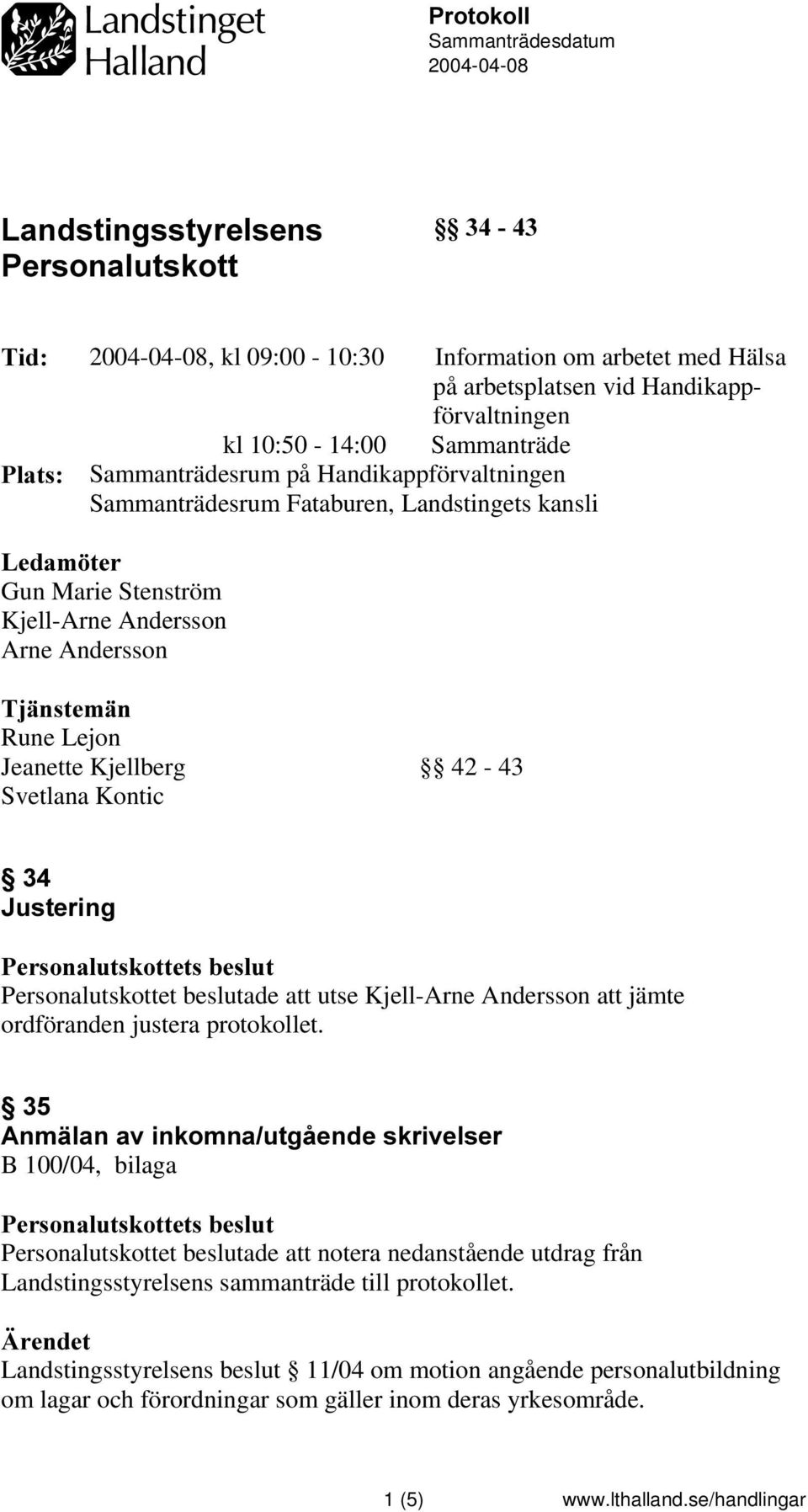 Jeanette Kjellberg 42-43 Svetlana Kontic -XVWHULQJ utse Kjell-Arne Andersson att jämte ordföranden justera protokollet.