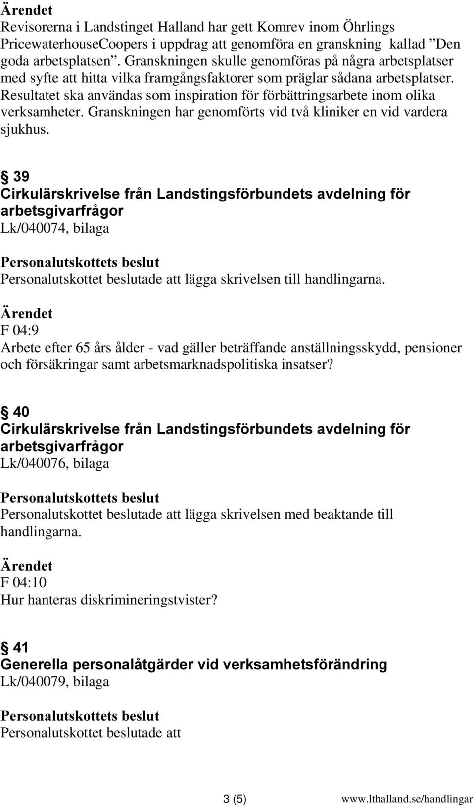 Resultatet ska användas som inspiration för förbättringsarbete inom olika verksamheter. Granskningen har genomförts vid två kliniker en vid vardera sjukhus.