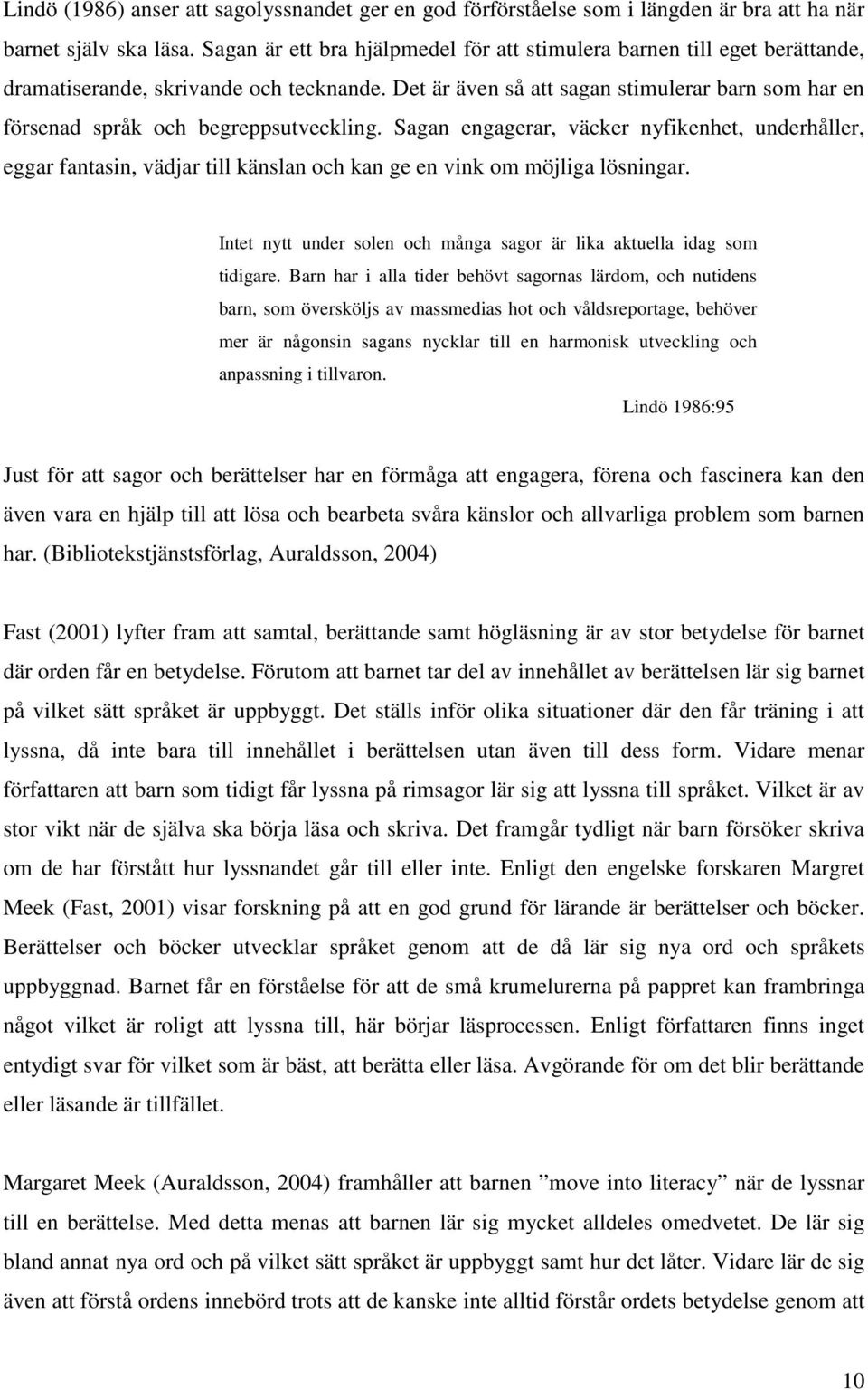 Det är även så att sagan stimulerar barn som har en försenad språk och begreppsutveckling.