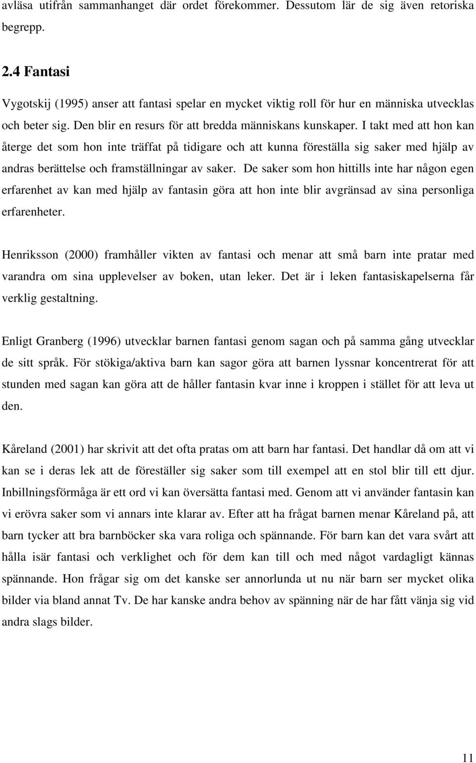 I takt med att hon kan återge det som hon inte träffat på tidigare och att kunna föreställa sig saker med hjälp av andras berättelse och framställningar av saker.