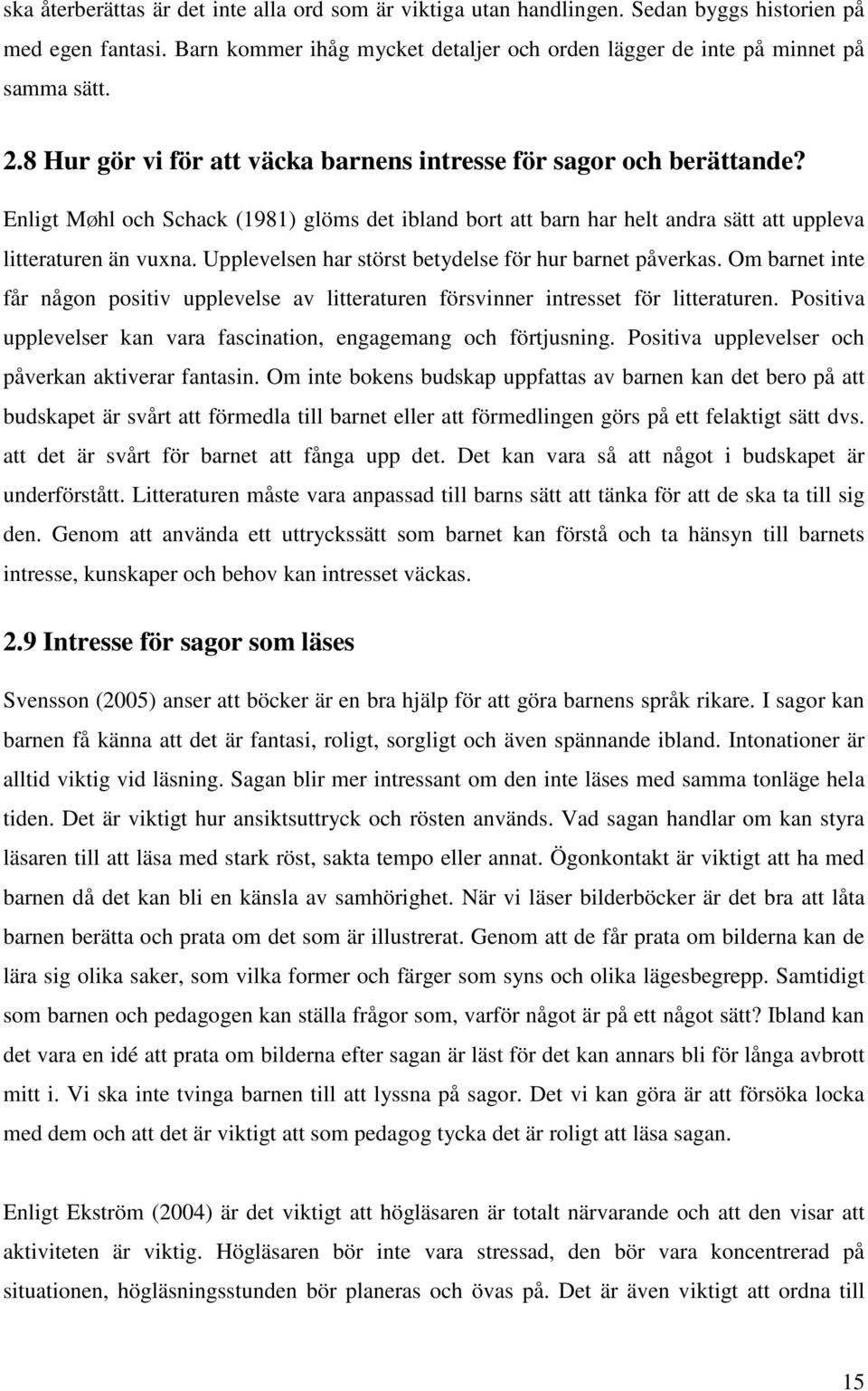 Upplevelsen har störst betydelse för hur barnet påverkas. Om barnet inte får någon positiv upplevelse av litteraturen försvinner intresset för litteraturen.