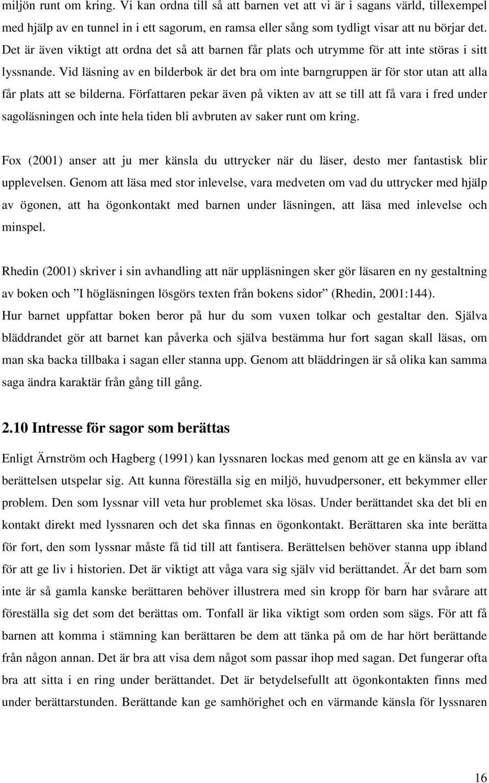 Vid läsning av en bilderbok är det bra om inte barngruppen är för stor utan att alla får plats att se bilderna.
