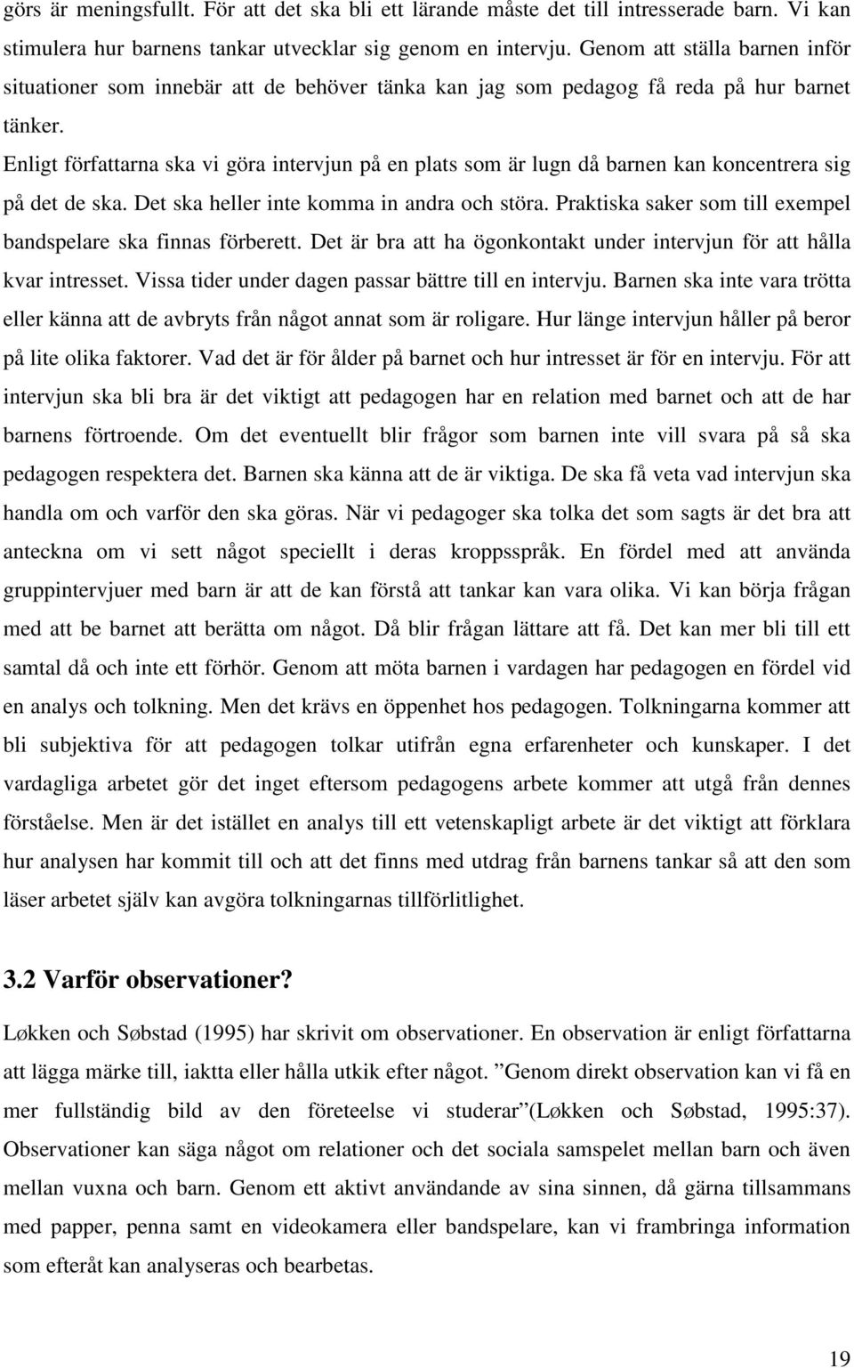 Enligt författarna ska vi göra intervjun på en plats som är lugn då barnen kan koncentrera sig på det de ska. Det ska heller inte komma in andra och störa.