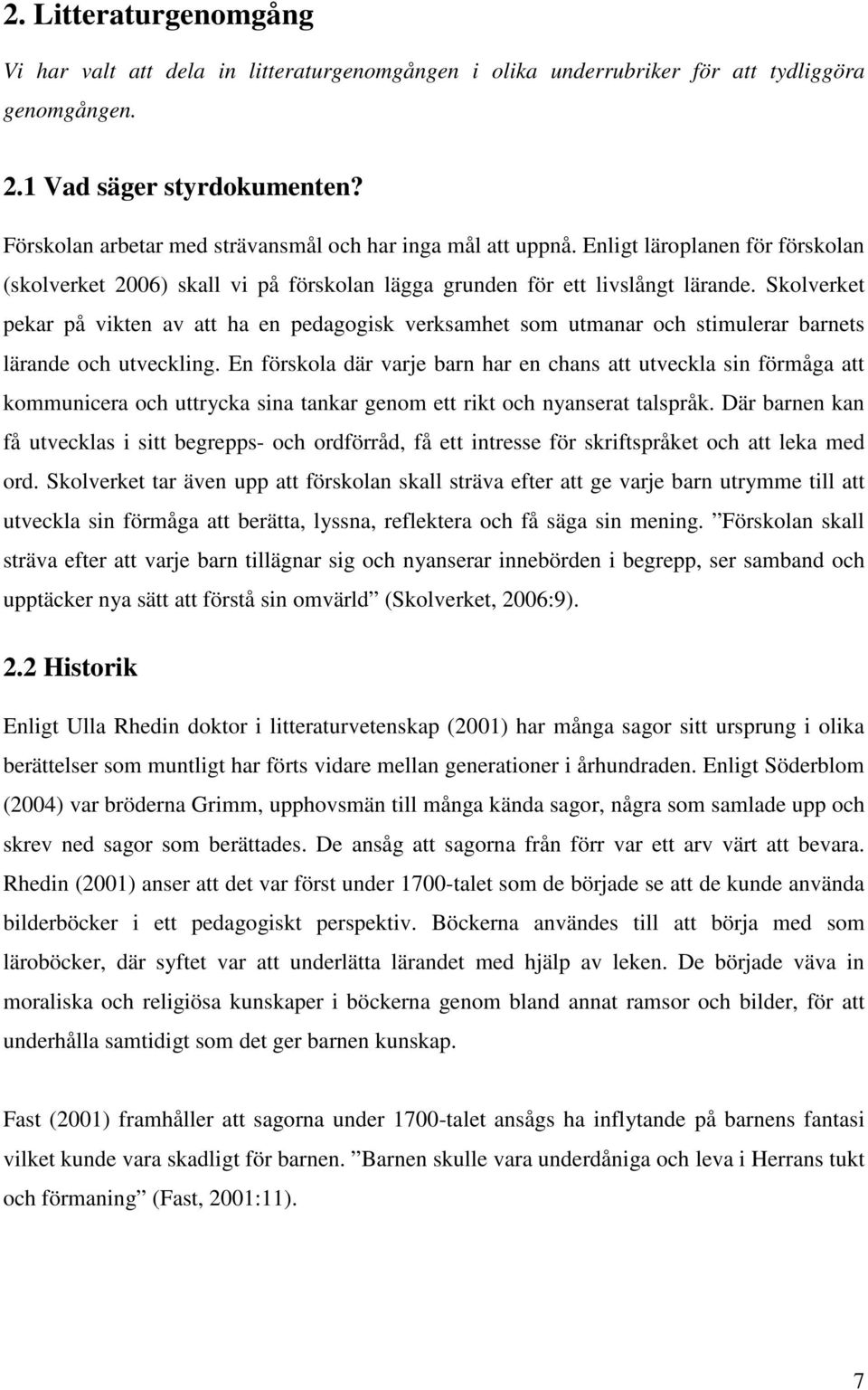 Skolverket pekar på vikten av att ha en pedagogisk verksamhet som utmanar och stimulerar barnets lärande och utveckling.