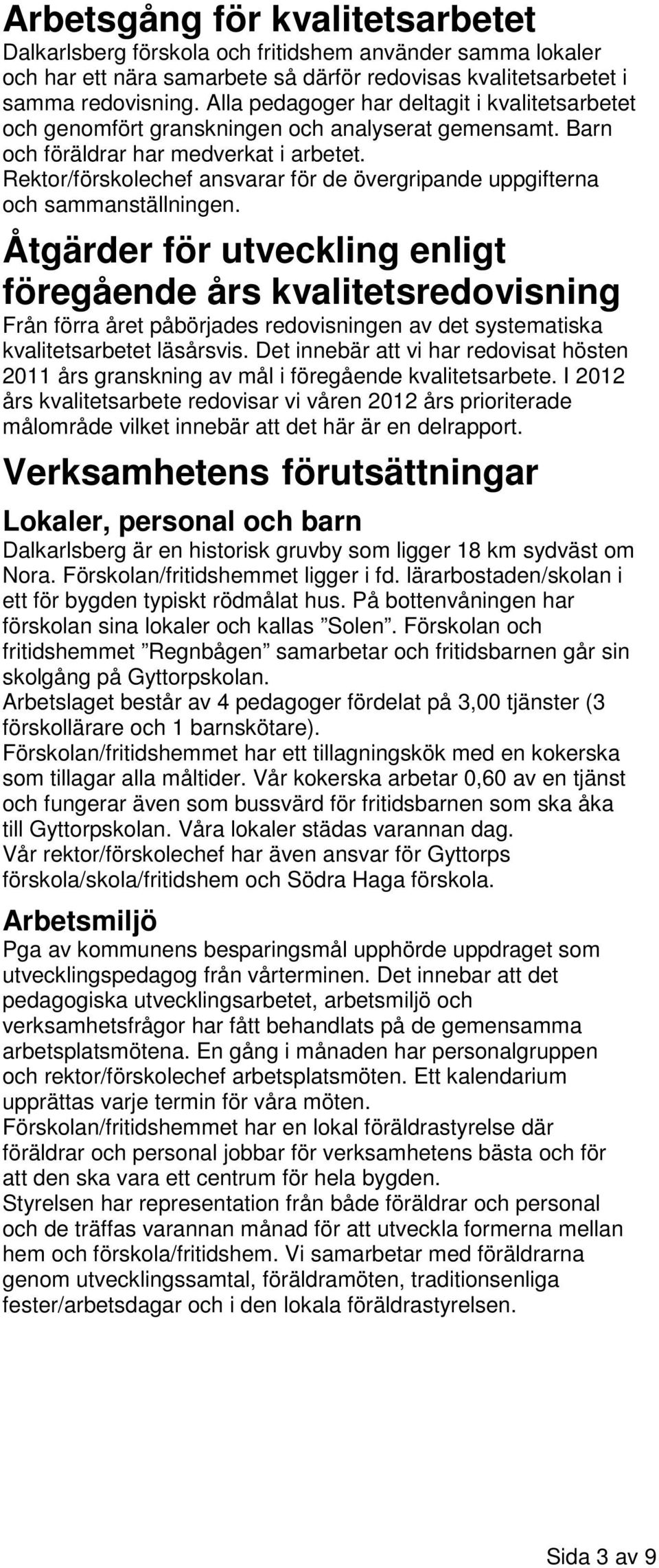Rektor/förskolechef ansvarar för de övergripande uppgifterna och sammanställningen.