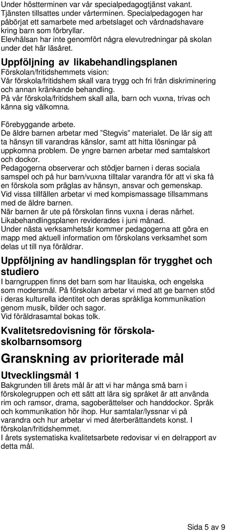 Uppföljning av likabehandlingsplanen Förskolan/fritidshemmets vision: Vår förskola/fritidshem skall vara trygg och fri från diskriminering och annan kränkande behandling.