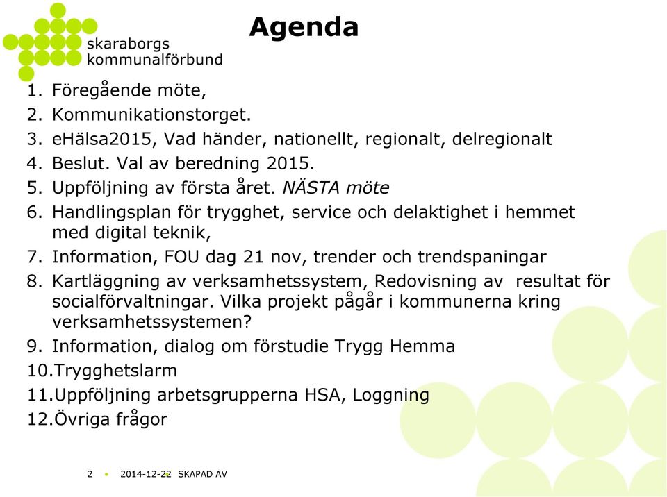 Information, FOU dag 21 nov, trender och trendspaningar 8. Kartläggning av verksamhetssystem, Redovisning av resultat för socialförvaltningar.