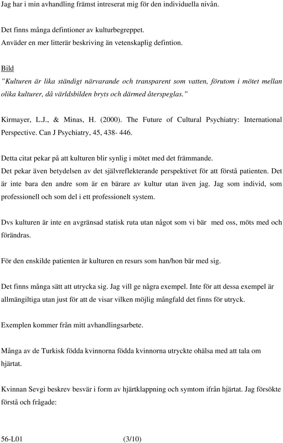 The Future of Cultural Psychiatry: International Perspective. Can J Psychiatry, 45, 438-446. Detta citat pekar på att kulturen blir synlig i mötet med det främmande.