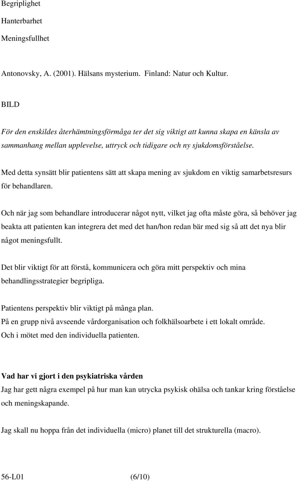 Med detta synsätt blir patientens sätt att skapa mening av sjukdom en viktig samarbetsresurs för behandlaren.