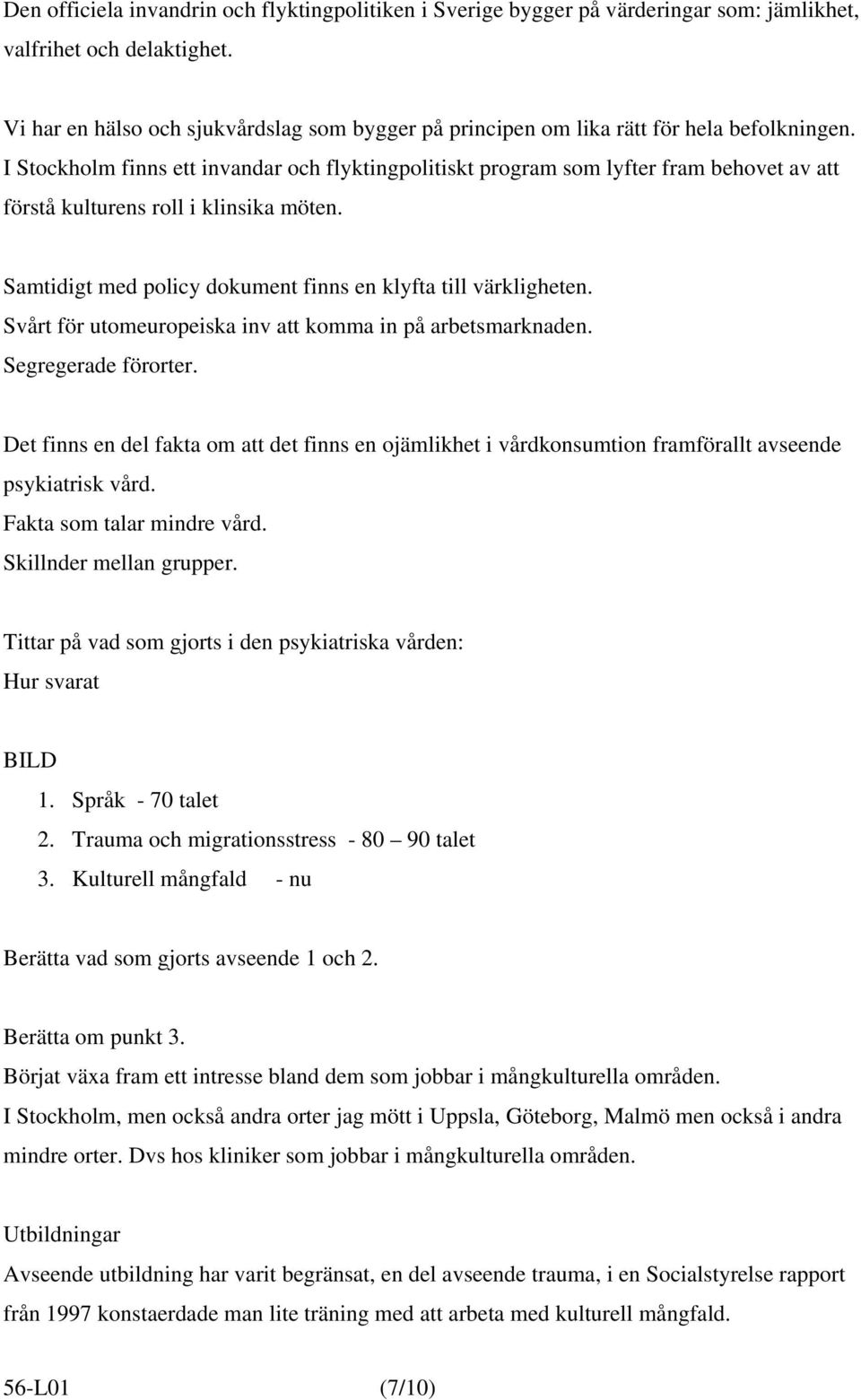 I Stockholm finns ett invandar och flyktingpolitiskt program som lyfter fram behovet av att förstå kulturens roll i klinsika möten. Samtidigt med policy dokument finns en klyfta till värkligheten.