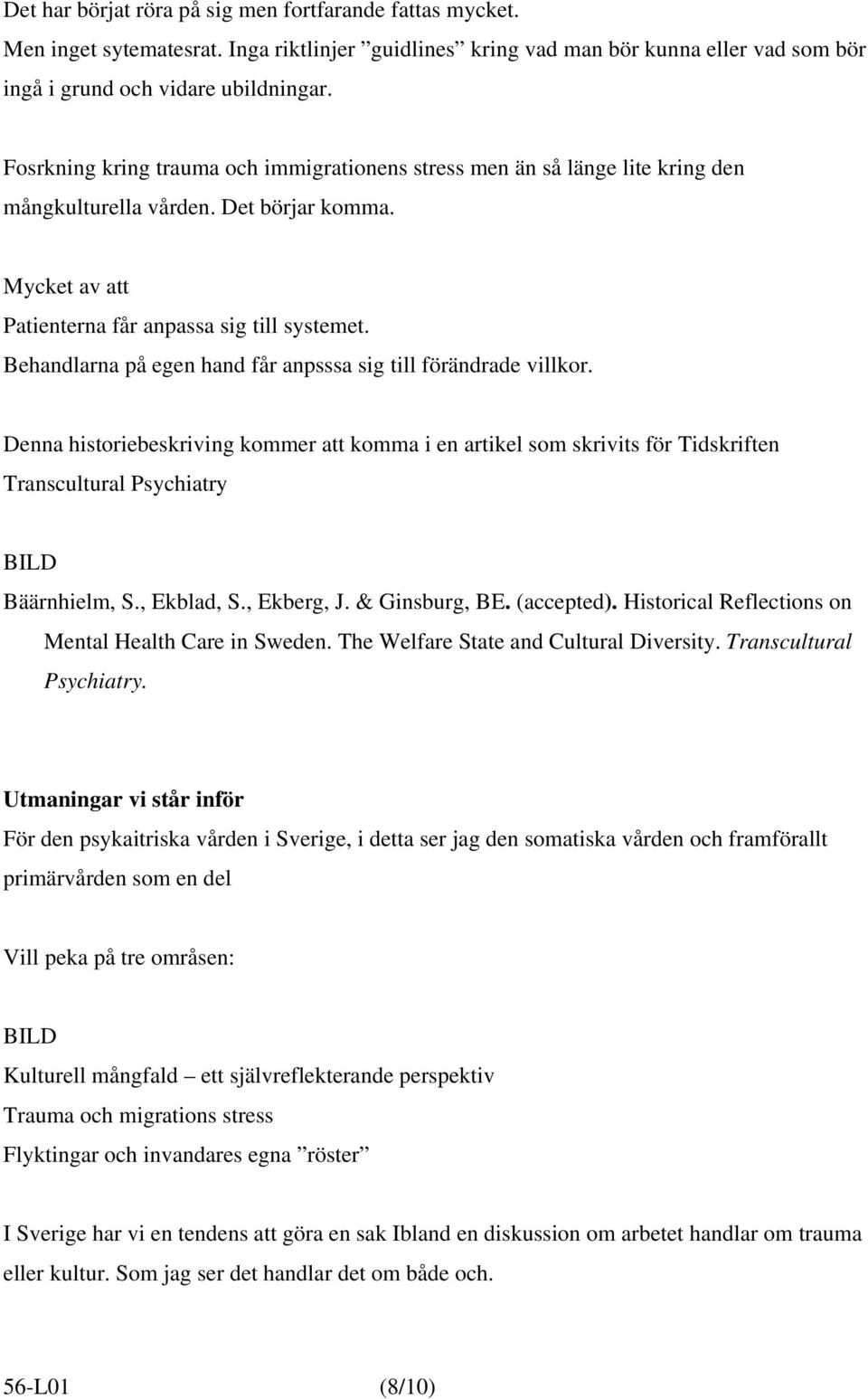 Behandlarna på egen hand får anpsssa sig till förändrade villkor. Denna historiebeskriving kommer att komma i en artikel som skrivits för Tidskriften Transcultural Psychiatry BILD Bäärnhielm, S.