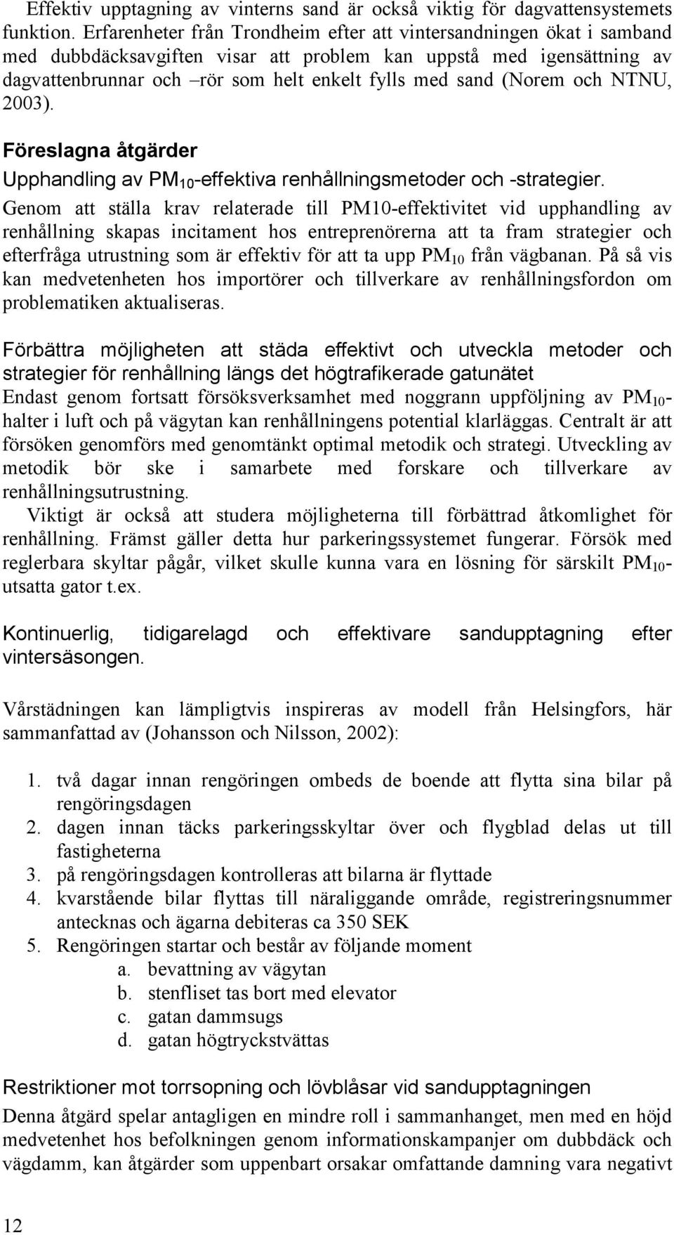 (Norem och NTNU, 2003). Föreslagna åtgärder Upphandling av PM 10 -effektiva renhållningsmetoder och -strategier.