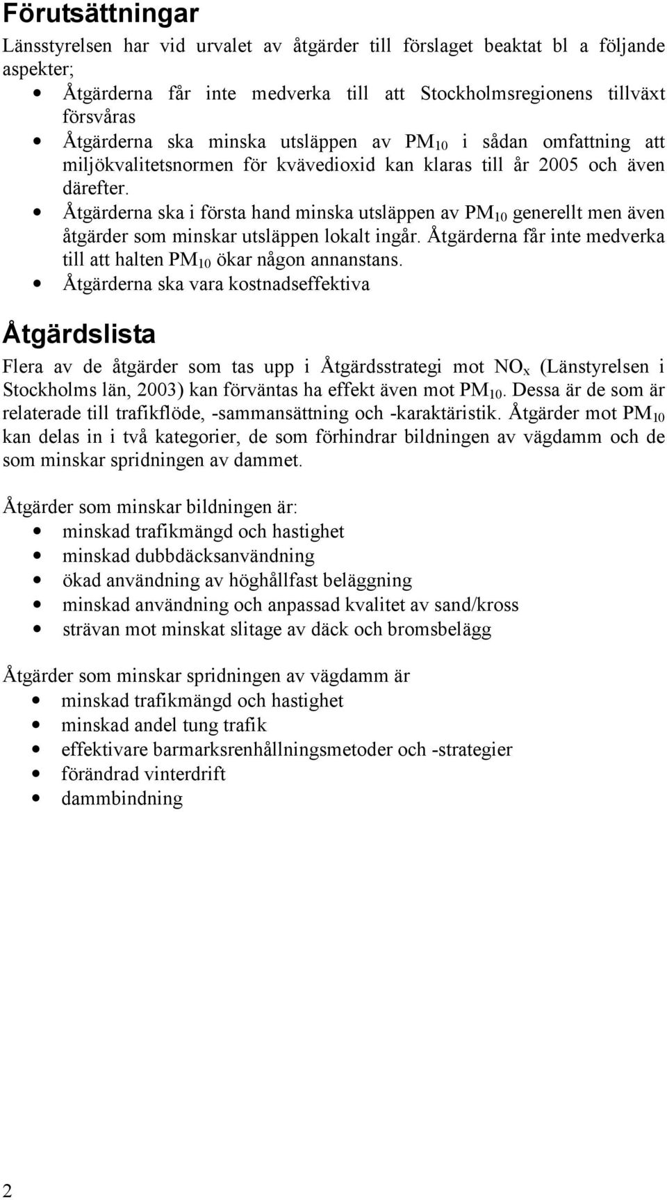 Åtgärderna ska i första hand minska utsläppen av PM 10 generellt men även åtgärder som minskar utsläppen lokalt ingår. Åtgärderna får inte medverka till att halten PM 10 ökar någon annanstans.