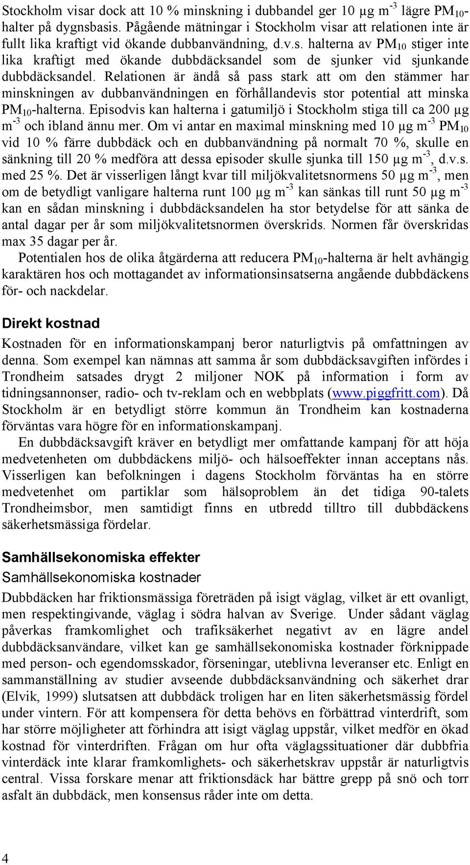 Relationen är ändå så pass stark att om den stämmer har minskningen av dubbanvändningen en förhållandevis stor potential att minska PM 10 -halterna.