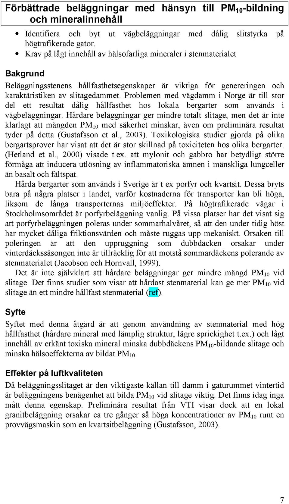 Problemen med vägdamm i Norge är till stor del ett resultat dålig hållfasthet hos lokala bergarter som används i vägbeläggningar.