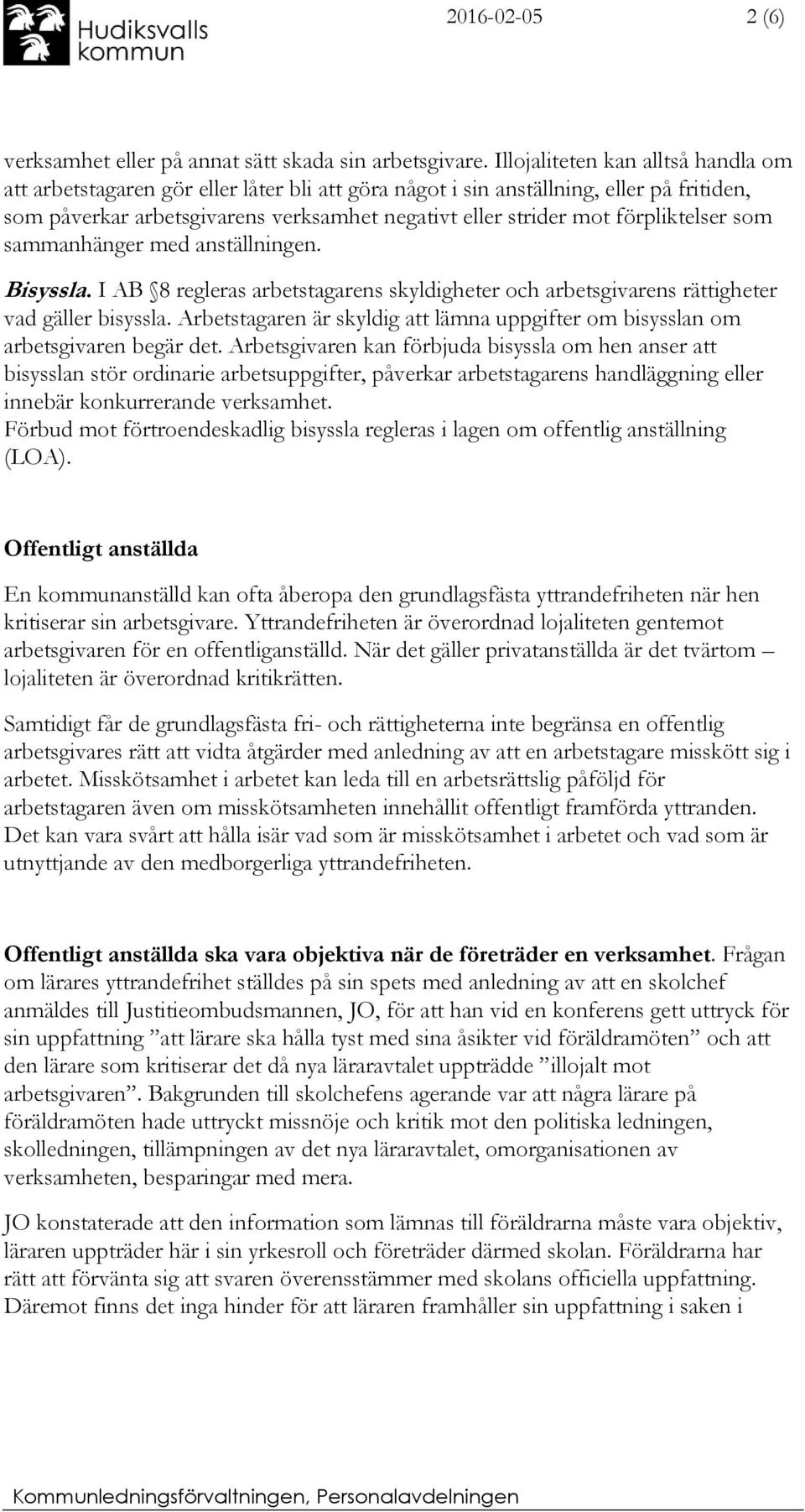 förpliktelser som sammanhänger med anställningen. Bisyssla. I AB 8 regleras arbetstagarens skyldigheter och arbetsgivarens rättigheter vad gäller bisyssla.