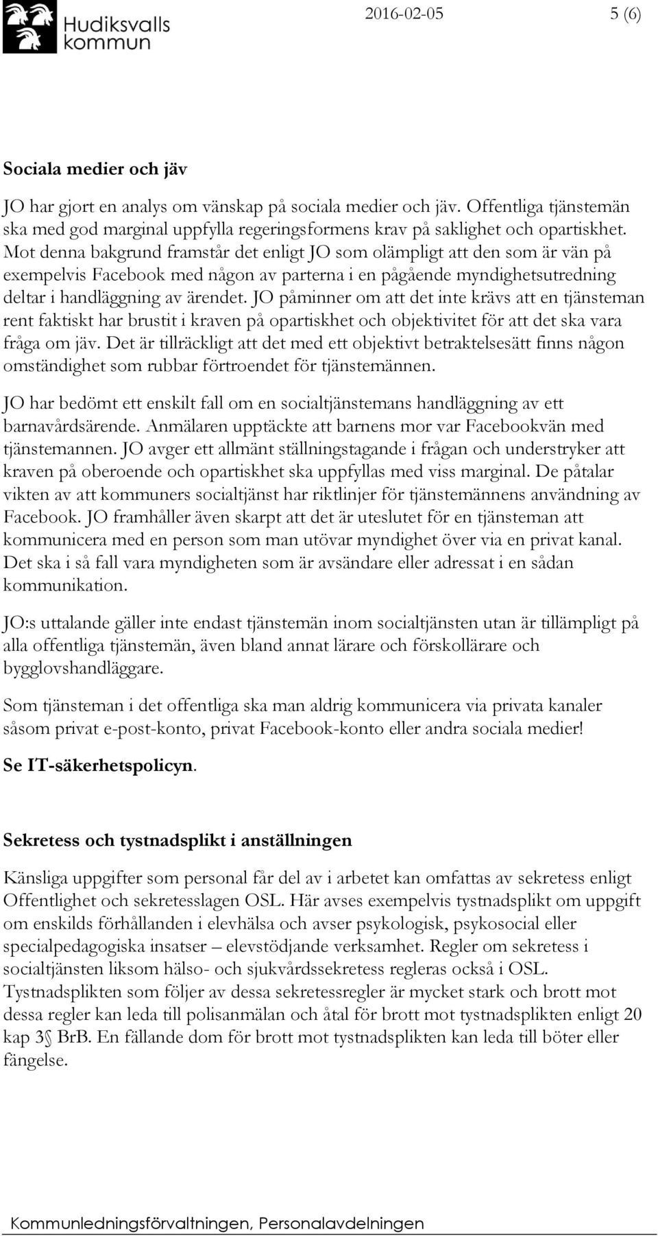 Mot denna bakgrund framstår det enligt JO som olämpligt att den som är vän på exempelvis Facebook med någon av parterna i en pågående myndighetsutredning deltar i handläggning av ärendet.