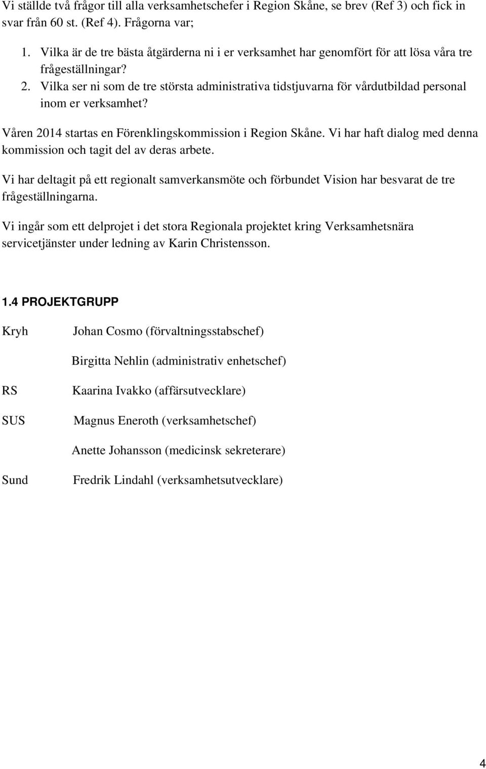 Vilka ser ni som de tre största administrativa tidstjuvarna för vårdutbildad personal inom er verksamhet? Våren 2014 startas en Förenklingskommission i Region Skåne.