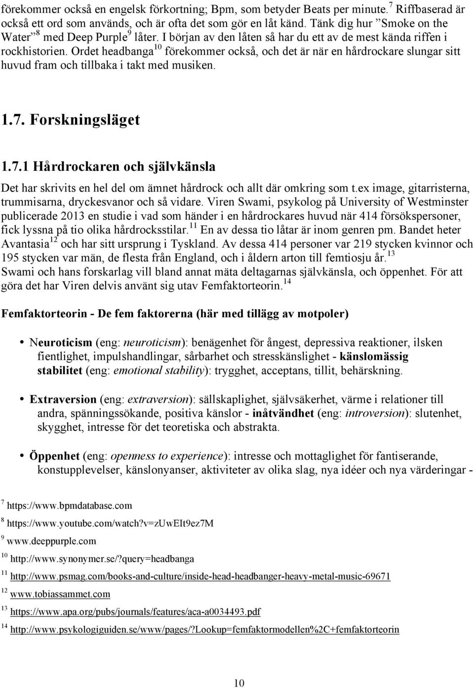 Ordet headbanga 10 förekommer också, och det är när en hårdrockare slungar sitt huvud fram och tillbaka i takt med musiken. 1.7.