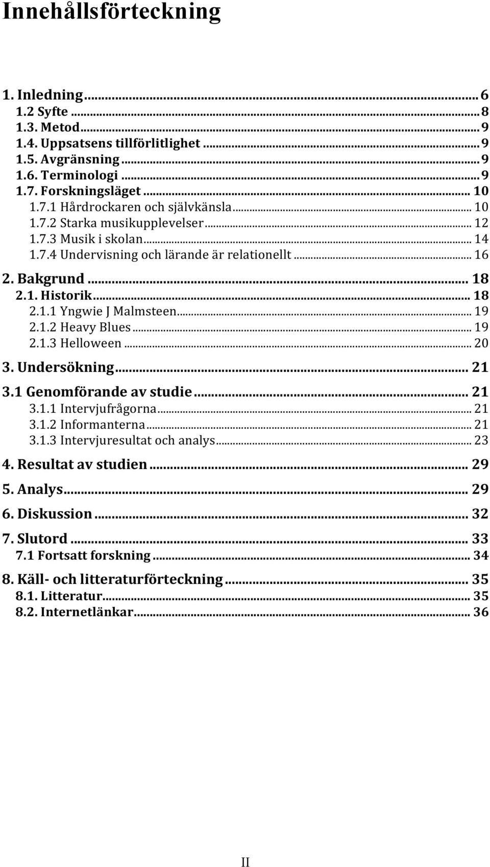 .. 19 2.1.3 Helloween... 20 3. Undersökning... 21 3.1 Genomförande av studie... 21 3.1.1 Intervjufrågorna... 21 3.1.2 Informanterna... 21 3.1.3 Intervjuresultat och analys... 23 4.